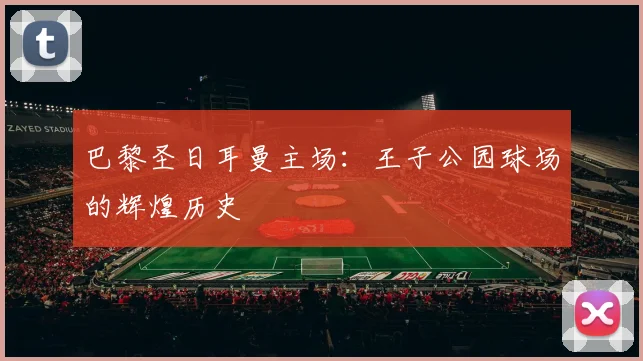 巴黎圣日耳曼主场：王子公园球场的辉煌历史