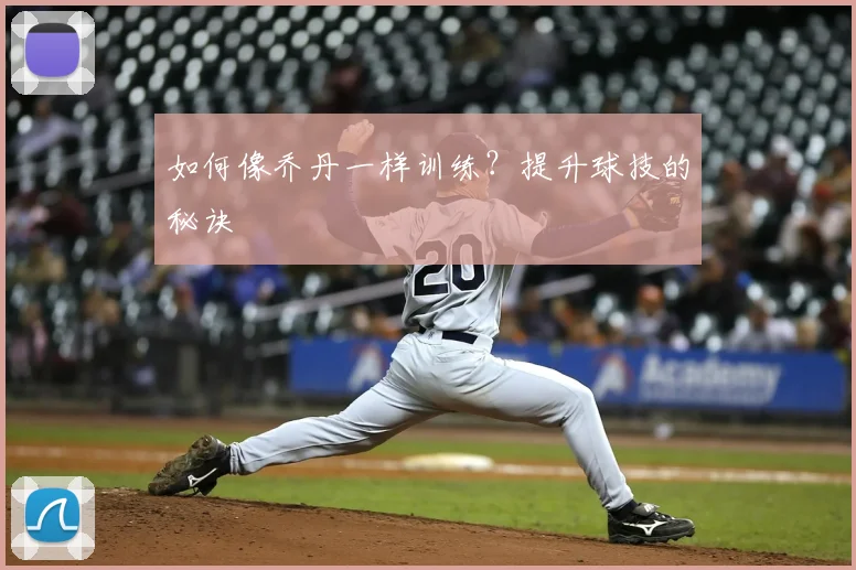 如何像乔丹一样训练？提升球技的秘诀