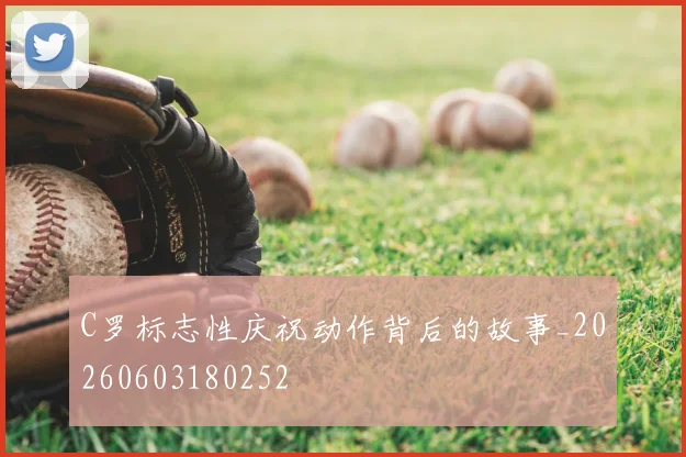 C罗标志性庆祝动作背后的故事_20260603180252