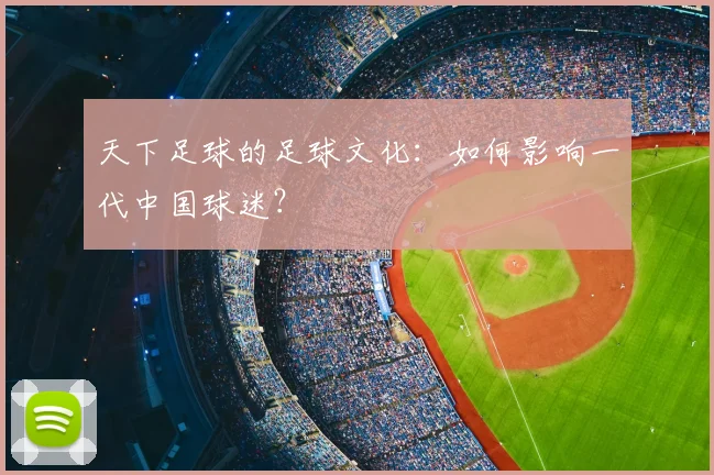 天下足球的足球文化：如何影响一代中国球迷？