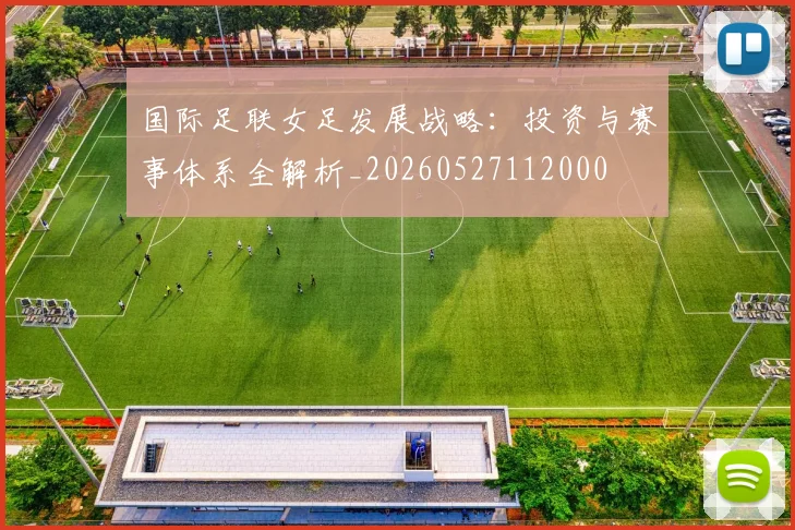 国际足联女足发展战略:投资与赛事体系全解析_20260527112000