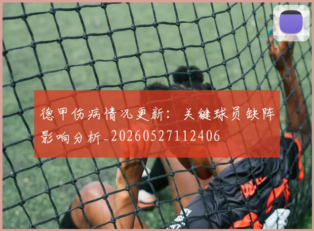 德甲伤病情况更新:关键球员缺阵影响分析_20260527112406